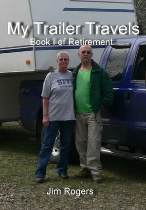 My Trailer Travels (Retirement) by Jim Rogers