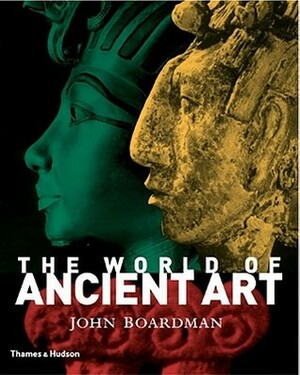 The World of Ancient Art by John Boardman