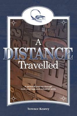 A Distance Travelled: A personal journey through love, marriage and industrial strife by Terence Kearey