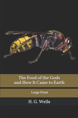 The Food of the Gods and How It Came to Earth: Large Print by H.G. Wells