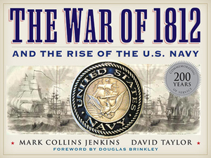 The War of 1812 and the Rise of the U.S. Navy by Mark Collins Jenkins, David Taylor