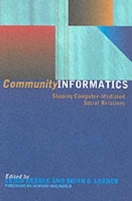 Community Informatics: Shaping Computer-Mediated Social Networks by Leigh Keeble, Brian D. Loader