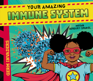Your Amazing Immune System by Megan Borgert-Spaniol