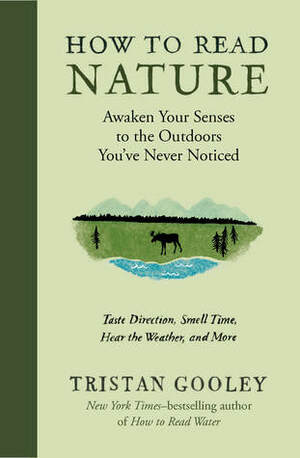 How to Read Nature: Awaken Your Senses to the Outdoors You've Never Noticed by Tristan Gooley