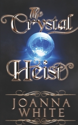 The Crystal Heist by Joanna White