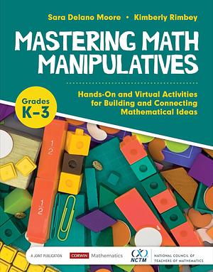Mastering Math Manipulatives: Hands-On and Virtual Activities for Building and Connecting Mathematical Ideas by Sara Delano Moore, Kimberly Ann Rimbey