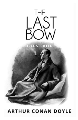 His Last Bow: Illustrated by Arthur Conan Doyle