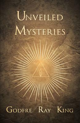 Unveiled Mysteries by Godfre Ray King