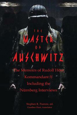 The Master of Auschwitz: Memoirs of Rudolf Hoess, Kommandant SS by Rudolf Hoess