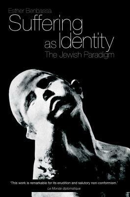 Suffering as Identity: The Jewish Paradigm by Esther Benbassa