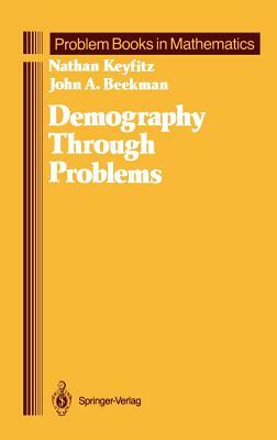 Demography Through Problems by John a. Beekman, Nathan Keyfitz