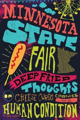 Minnesota State Fair: Deep Fried Thoughts on Cheese Curds, Carnies, and The Human Condition by Ben Nesvig