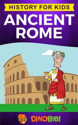 Ancient Rome: History for kids: A captivating guide to the Roman Republic, The Rise and Fall of the Roman empire by Dinobibi Publishing