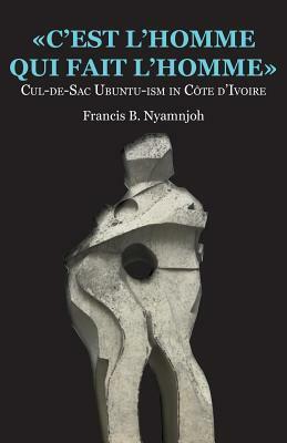 C'Est l'Homme Qui Fait l'Homme: Cul-De-Sac Ubuntu-Ism in Côte d'Ivoire by Francis B. Nyamnjoh