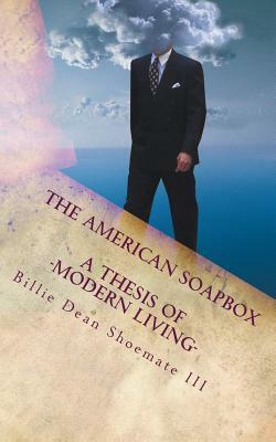 The American Soapbox: A Thesis of Modern Living by Billie Dean Shoemate