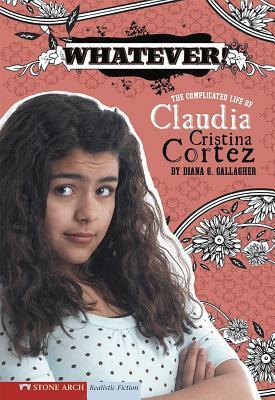 Whatever!: The Complicated Life of Claudia Cristina Cortez by Diana G. Gallagher