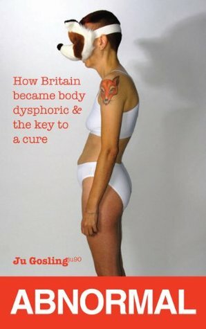 Abnormal: How Britain became body dysphoric and the key to a cure by Ju Gosling