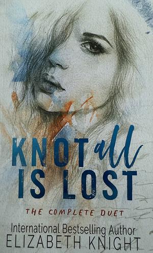 Knot All Is Lost: The Complete Duet by Elizabeth Knight