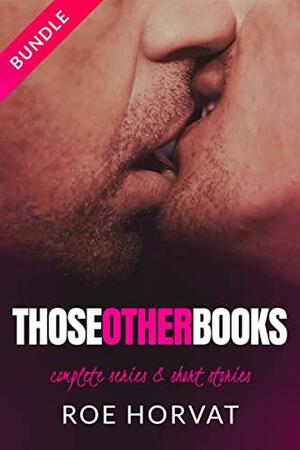 Those Other Books: Complete Series & Short Stories by Roe Horvat