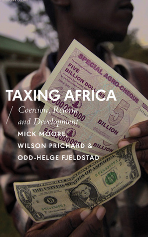Taxing Africa: Coercion, Reform and Development by Mick Moore, Odd-Helge Fjelstad, Wilson Prichard