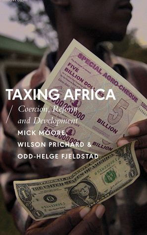 Taxing Africa: Coercion, Reform and Development by Odd-Helge Fjelstad, Wilson Prichard, Mick Moore