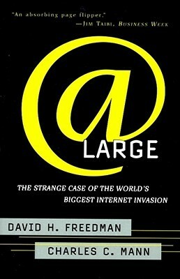 At Large: The Strange Case of the World's Biggest Internet Invasion by Charles C. Mann, David H. Freedman