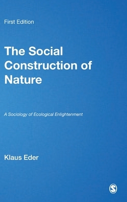 The Social Construction of Nature: A Sociology of Ecological Enlightenment by Klaus Eder