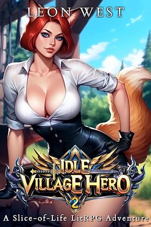 Idle Village Hero 2: A Slice-of-Life LitRPG Adventure by Leon West