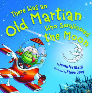 There Was an Old Martian Who Swallowed the Moon by Jennifer Ward, Steve Gray