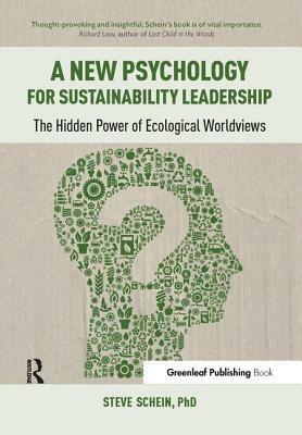 A New Psychology for Sustainability Leadership: The Hidden Power of Ecological Worldviews by Steve Schein