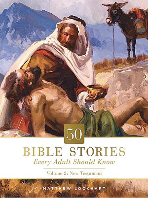 50 Bible Stories Every Adult Should Know: Volume 2: New Testament by Matthew Lockhart