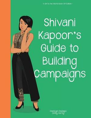 Girl to the World: Shivani Kapoor's Guide to Building Campaigns by Cindy Horng, Oladoyin Oladapo