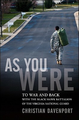 As You Were: To War and Back with the Black Hawk Battalion of the Virginia National Guard by Christian Davenport