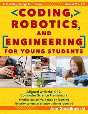 Coding, Robotics, and Engineering for Young Students: A Tech Beginnings Curriculum by Ann Gadzikowski