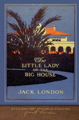 The Little Lady of the Big House: 100th Anniversary Collection by Jack London