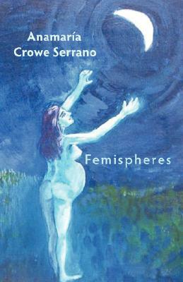 Femispheres by Anamaria Crowe Serrano, Anamaria Crowe Serrano