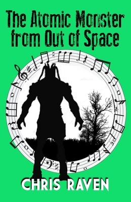The Atomic Monster from Out of Space: The Stage Play by Chris Raven
