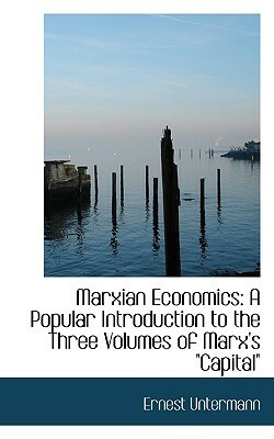 Marxian Economics: A Popular Introduction to the Three Volumes of Marx's Capital by Ernest Untermann