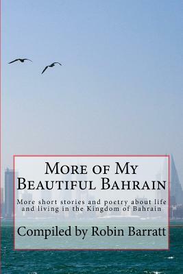 More of My Beautiful Bahrain: More Short Stories and Poetry about Life and Living in the Kingdom of Bahrain by Robin Barratt