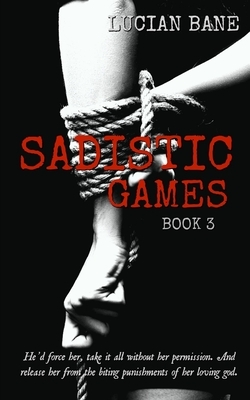 Sadistic Games: Book 3&4 by Lucian Bane
