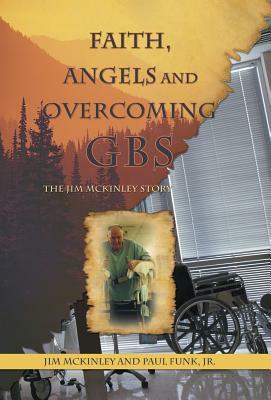 Faith, Angels and Overcoming GBS: The Jim McKinley Story by Paul Funk Jr, Jim McKinley