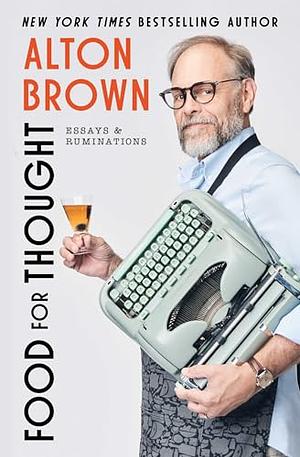 Food for Thought: Essays and Ruminations by Alton Brown