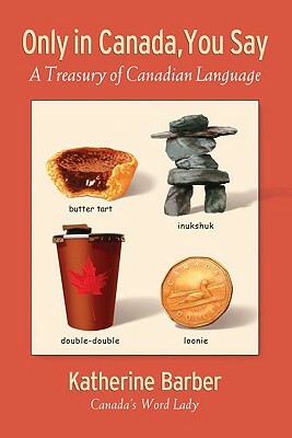 Only in Canada, You Say: A Treasury of Canadian Language by Katherine Barber