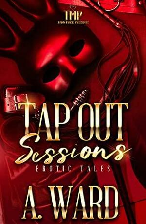 TAP OUT SESSIONS : EROTIC TALES by A. Ward