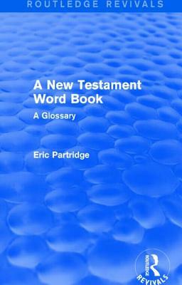 A New Testament Word Book (Routledge Revivals): A Glossary by Eric Partridge