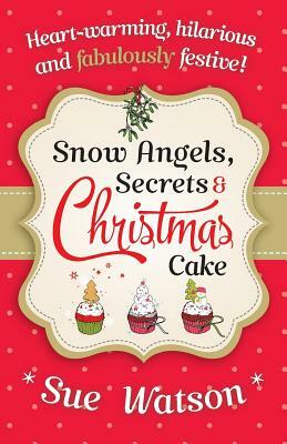 Snow Angels, Secrets and Christmas Cake by Sue Watson