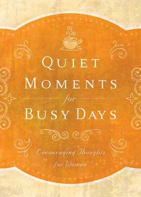 Quiet Moments for Busy Days: Encouraging Thoughts for Women by Donna K. Maltese