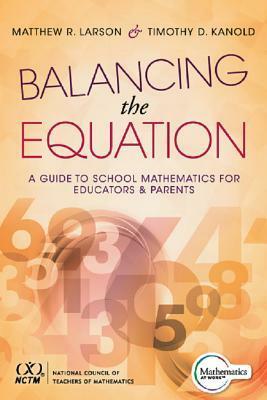 Balancing the Equation: A Guide to School Mathematics for Educators and Parents (Contexts for Effective Student Learning in the Common Core) by Matthew R. Larson, Timothy D. Kanold