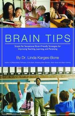 Brain Tips: Simple Yet Sensational Brain-Friendly Strategies for Improving Teaching, Learning, and Parenting by Linda Karges-Bone