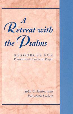 A Retreat with the Psalms: Resources for Personal and Communal Prayer by Elizabeth Liebert, John C. Endres